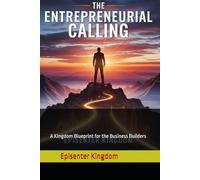 THE ENTREPRENEURIAL CALLING: A Kingdom Blueprint for the Business Builders