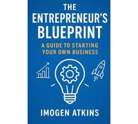 The Entrepreneur's Blueprint: A Guide to Starting Your Own Business