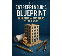 The Entrepreneur's Blueprint: Building a Business that Lasts