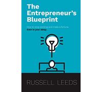 The Entrepreneur's Blueprint: How to stop working and make a fortune - even in your sleep!