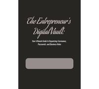 The Entrepreneur's Digital Vault: Your Ultimate Guide to Organizing Usernames, Passwords, and Business Notes: password and username organizer | new business | things I wish I knew I needed