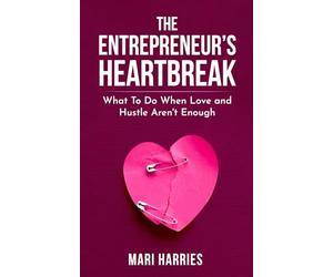 The Entrepreneur's Heartbreak: What To Do When Love and Hustle Aren't Enough