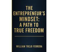 The entrepreneurs mindset: a path to true freedom
