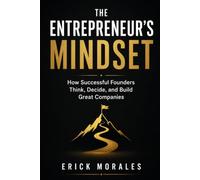 The Entrepreneur's Mindset: How Successful Founders Think, Decide, and Build Great Companies