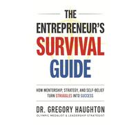The Entrepreneur's Survival Guide: How Mentorship, Strategy and Self-doubt Turn Struggles into Success