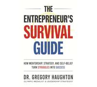 The Entrepreneur's Survival Guide: How Mentorship, Strategy and Self-doubt Turn Struggles into Success