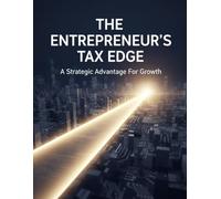 The Entrepreneur'S Tax Edge: A Strategic Advantage For Growth