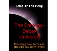 The Entropy-Decay Universe: Redefining Time, Force, and Structure in Modern Physics