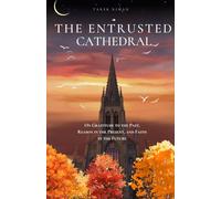 The Entrusted Cathedral: On Gratitude to The Past, Reason in The Present, and Faith in The Future
