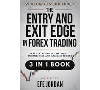 The Entry and Exit Edge in Forex Trading: [3 in 1] Exact Entry and Exit Methods to Minimize Risk and Maximize Reward
