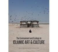 The Environment and Ecology in Islamic Art and Culture: (The Biennial Hamad bin Khalifa Symposium on Islamic Art)