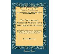 The Environmental Protection Agency's Fiscal Year 1994 Budget Request: Hearing Before the Committee on Environment and Public Works, United States ... First Session, May 11, 1993 (Classic Reprint)