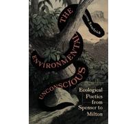 The Environmental Unconscious: Ecological Poetics from Spenser to Milton