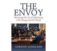 The Envoy: Mastering the Art of Diplomacy with Trump and the World