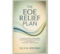 The EoE Relief Plan: A Practical Guide to Understanding Eosinophilic Esophagitis, Reducing Inflammation, and Eating With Confidence Again (Health Reset Series)