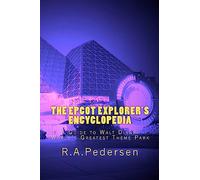 The Epcot Explorer's Encyclopedia: A Guide to Walt Disney World's Greatest Theme Park