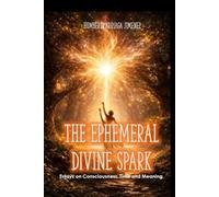THE EPHEMERAL DIVINE SPARK: Essays on Consciousness, Time and Meaning.