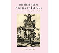 The Ephemeral History of Perfume - Scent and Sense in Early Modern England