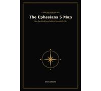 The Ephesians 5 Man: How Sacrificial Love Builds a Proverbs 31 Life