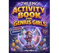 The Epic Activity Book for Genius Girls: A Multiverse Adventure with Fun Brain Games, Logic puzzles, and creative challenges for smart young explorers ... kids 8-12) (Doc's Activity Books for Kids)