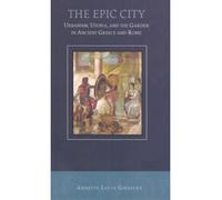 [( The Epic City: Urbanism, Utopia and the Garden in Ancient Greece and Rome )] [by: Annette L. Giesecke] [Jan-2008]