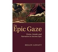 The Epic Gaze: Vision, Gender and Narrative in Ancient Epic