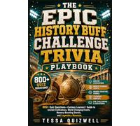 THE EPIC HISTORY BUFF CHALLENGE TRIVIA PLAYBOOK: 800+ Quiz Questions-Curious Learners' Guide to Ancient Civilizations, World-Changing Events, Memory-Boosting Stories, and Legendary Moments.