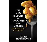 The Epic History of Macaroni and Cheese: From Ancient Rome to Modern America (Arts and Traditions of the Table: Perspectives on Culinary History)