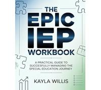 The Epic IEP Workbook: A Practical Guide to Successfully Managing the Special Education Journey