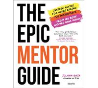 The Epic Mentor Guide: Insider Advice for Girls Eyeing the Workforce from 180 Boss Women Who Know