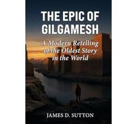 The Epic of Gilgamesh: A Modern Retelling of the Oldest Story in the World (Ancient Texts Retold)