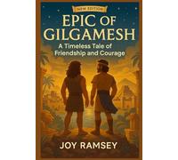 THE EPIC OF GILGAMESH: A Timeless Tale of Friendship and Courage