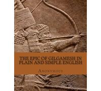 The Epic of Gilgamesh In Plain and Simple English