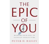 The Epic of You: Reframe Your Past to Navigate Your Future