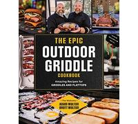 The Epic Outdoor Griddle Cookbook: Amazing Recipes for Griddles and Flattops