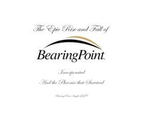 The Epic Rise and Fall of BearingPoint Inc.: And the Phoenix that Survived