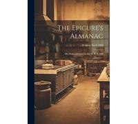 The Epicure's Almanac; Or, Diary of Good Living, by B. E. Hill