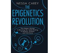 The Epigenetics Revolution: How Modern Biology Is Rewriting Our Understanding of Genetics, Disease and Inheritance