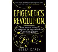 The Epigenetics Revolution: How Modern Biology is Rewriting our Understanding of Genetics, Disease and Inheritance