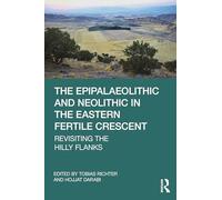 The Epipalaeolithic and Neolithic in the Eastern Fertile Crescent: Revisiting the Hilly Flanks
