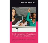 The Epistemological Foundations of Contemporary Education: Rethinking Knowledge, Teaching, and Learning in the Digital Age
