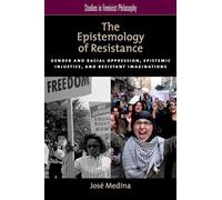 The Epistemology of Resistance: Gender And Racial Oppression, Epistemic Injustice, And Resistant Imaginations (Studies In Feminist Philosophy): Gender ... Injustice, and the Social Imagination