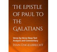 The Epistle of Paul to the Galatians: Verse-by-Verse Deep Text Analysis and Commentary