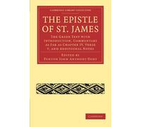 The Epistle of St. James: The Greek Text with Introduction, Commentary as Far as Chapter IV, Verse 7, and Additional Notes (Cambridge Library Collection - Biblical Studies)