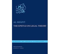 The Epistle on Legal Theory: A Translation of Al-Shafi'i's Risalah: 48 (Library of Arabic Literature)