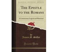 The Epistle to the Romans: A Commentary Logical and Historical (Classic Reprint)