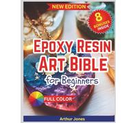 The Epoxy Resin Art Bible For Beginners: The Ultimate Starting Handbook for Creating Beautiful, Durable Resin Art and Craft Masterpieces. Learn how to make Coasters, Jewelry, River Tables, and More