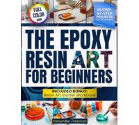 The Epoxy Resin Art for Beginners: Discover How First-Time Beginners Can Create Glossy Jewelry and Décor With Simple Epoxy Techniques - Includes 30 Inspiring Step-by-Step Projects