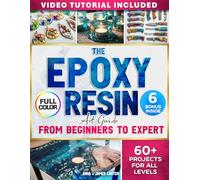 The EPOXY RESIN Art Guide From Beginner To Expert: Step-by-Step Full-Color Projects for All Levels - From Easy Crafts to Advanced Wood & Resin Creations