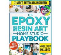 The Epoxy Resin Art Home Studio Playbook: Create Jewelry, Tables, and Wall Art Like a Pro With 70+ Projects, HD Video Training, and a Mobile App That Walks Beside You From Setup to Masterpiece